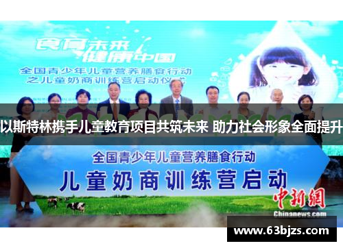 以斯特林携手儿童教育项目共筑未来 助力社会形象全面提升 以斯特林携手儿童教育项目共筑未来 助力社会形象全面提升