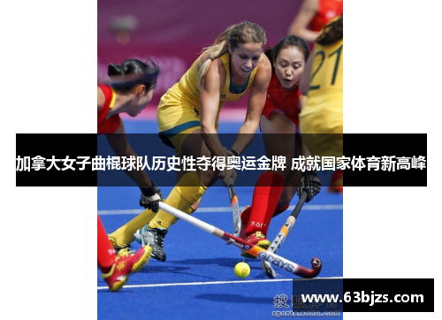 加拿大女子曲棍球队历史性夺得奥运金牌 成就国家体育新高峰 加拿大女子曲棍球队历史性夺得奥运金牌 成就国家体育新高峰