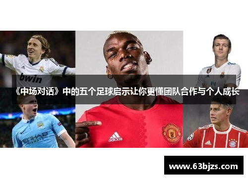 《中场对话》中的五个足球启示让你更懂团队合作与个人成长