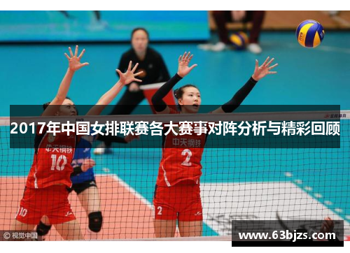 2017年中国女排联赛各大赛事对阵分析与精彩回顾 2017年中国女排联赛各大赛事对阵分析与精彩回顾