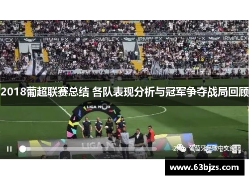 2018葡超联赛总结 各队表现分析与冠军争夺战局回顾 2018葡超联赛总结 各队表现分析与冠军争夺战局回顾