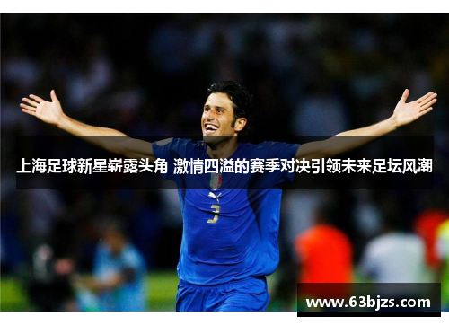 上海足球新星崭露头角 激情四溢的赛季对决引领未来足坛风潮