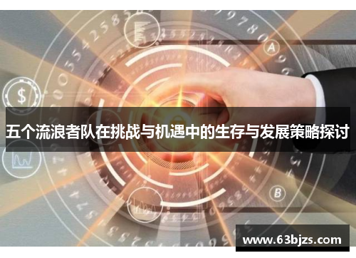 五个流浪者队在挑战与机遇中的生存与发展策略探讨 五个流浪者队在挑战与机遇中的生存与发展策略探讨