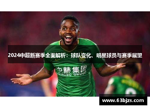 2024中超新赛季全面解析：球队变化、明星球员与赛季展望