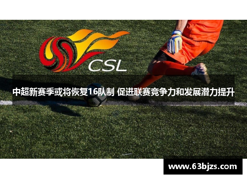 中超新赛季或将恢复16队制 促进联赛竞争力和发展潜力提升