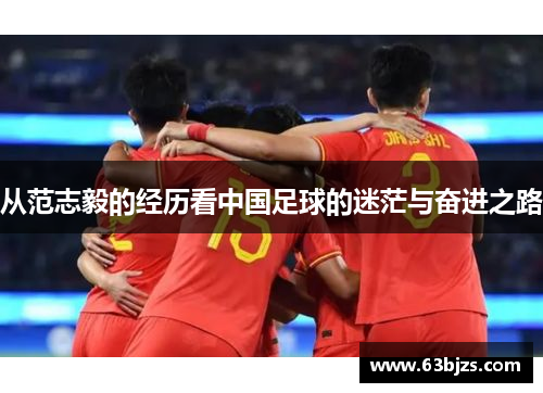 从范志毅的经历看中国足球的迷茫与奋进之路