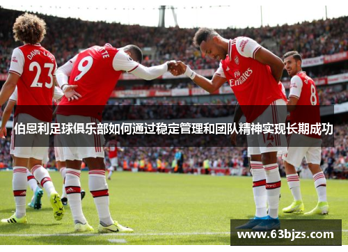伯恩利足球俱乐部如何通过稳定管理和团队精神实现长期成功