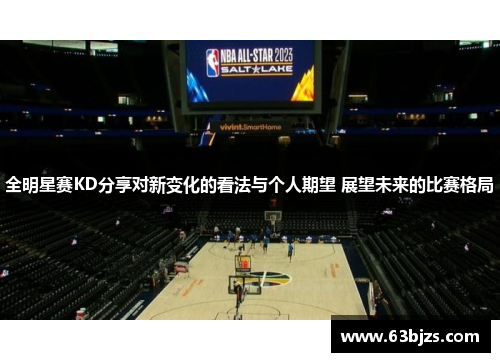全明星赛KD分享对新变化的看法与个人期望 展望未来的比赛格局