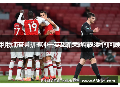 利物浦奋勇拼搏冲击英超新荣耀精彩瞬间回顾 利物浦奋勇拼搏冲击英超新荣耀精彩瞬间回顾