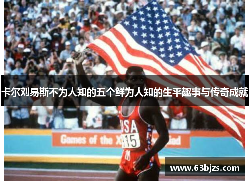 卡尔刘易斯不为人知的五个鲜为人知的生平趣事与传奇成就 卡尔刘易斯不为人知的五个鲜为人知的生平趣事与传奇成就