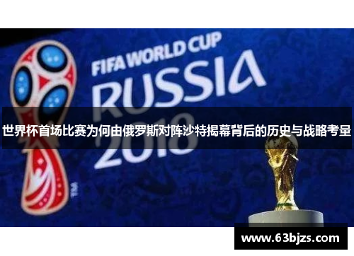 世界杯首场比赛为何由俄罗斯对阵沙特揭幕背后的历史与战略考量 世界杯首场比赛为何由俄罗斯对阵沙特揭幕背后的历史与战略考量