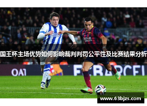 国王杯主场优势如何影响裁判判罚公平性及比赛结果分析
