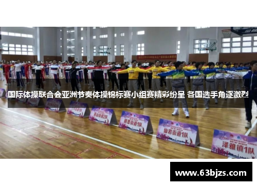 国际体操联合会亚洲节奏体操锦标赛小组赛精彩纷呈 各国选手角逐激烈