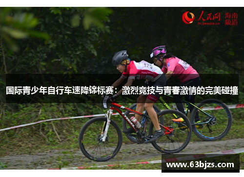 国际青少年自行车速降锦标赛：激烈竞技与青春激情的完美碰撞