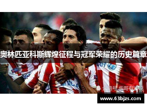奥林匹亚科斯辉煌征程与冠军荣耀的历史篇章 奥林匹亚科斯辉煌征程与冠军荣耀的历史篇章