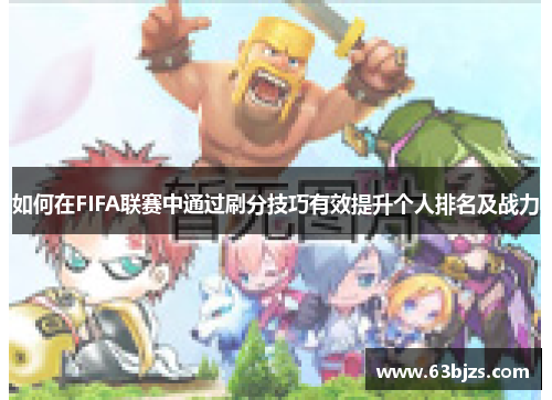 如何在FIFA联赛中通过刷分技巧有效提升个人排名及战力